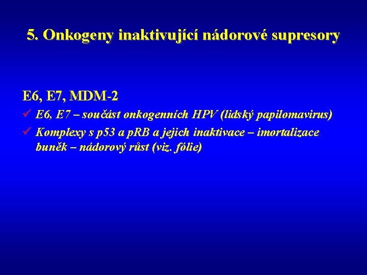 5. Onkogeny inaktivující nádorové supresory E 6, E 7, MDM-2 ü E 6, E