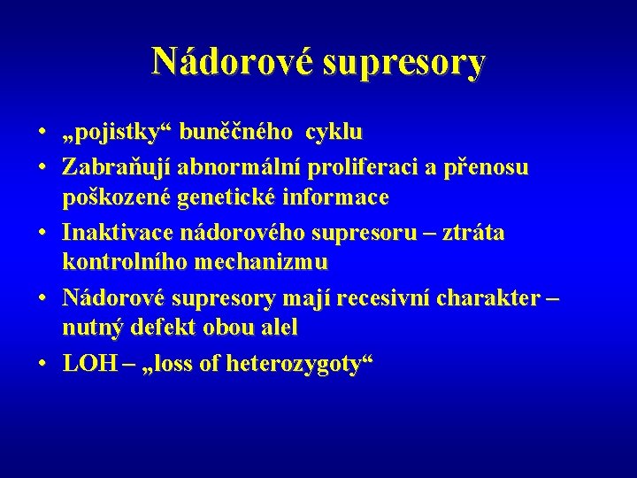 Nádorové supresory • „pojistky“ buněčného cyklu • Zabraňují abnormální proliferaci a přenosu poškozené genetické