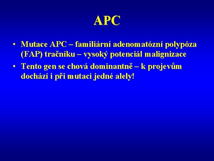 APC • Mutace APC – familiární adenomatózní polypóza (FAP) tračníku – vysoký potenciál malignizace