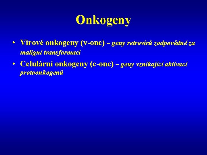 Onkogeny • Virové onkogeny (v-onc) – geny retrovirů zodpovědné za maligní transformaci • Celulární