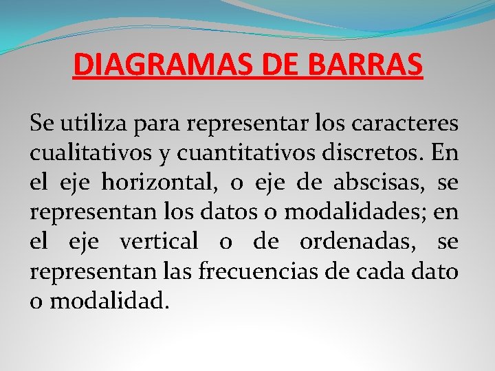 DIAGRAMAS DE BARRAS Se utiliza para representar los caracteres cualitativos y cuantitativos discretos. En