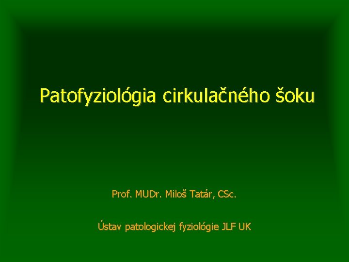 Patofyziológia cirkulačného šoku Prof. MUDr. Miloš Tatár, CSc. Ústav patologickej fyziológie JLF UK 