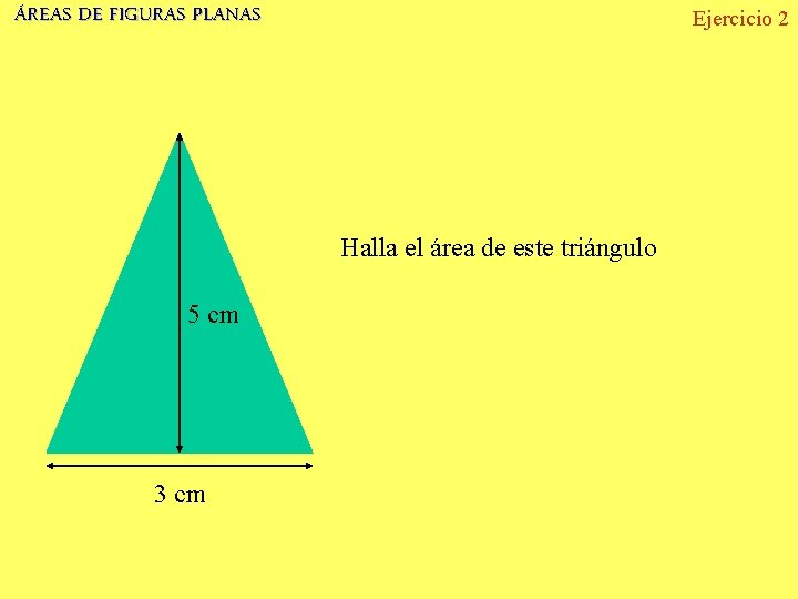 ÁREAS DE FIGURAS PLANAS Ejercicio 2 Halla el área de este triángulo 5 cm