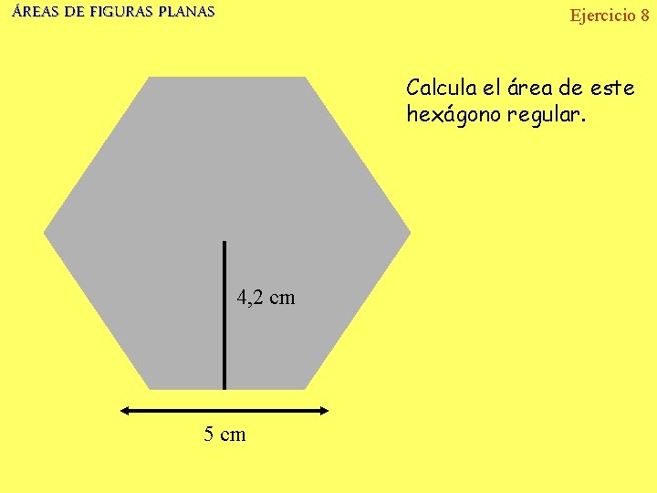 ÁREAS DE FIGURAS PLANAS Ejercicio 8 Calcula el área de este hexágono regular. 4,