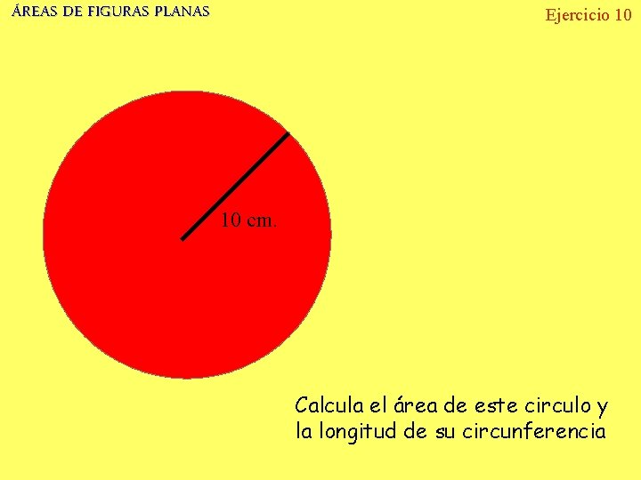 ÁREAS DE FIGURAS PLANAS Ejercicio 10 10 cm. Calcula el área de este circulo