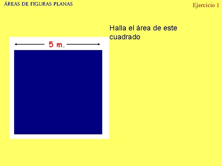 ÁREAS DE FIGURAS PLANAS Ejercicio 1 Halla el área de este cuadrado 