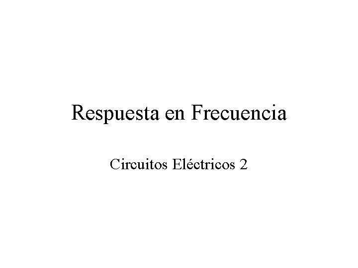 Respuesta en Frecuencia Circuitos Eléctricos 2 