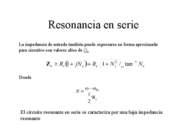 Resonancia en serie La impedancia de entrada también puede expresarse en forma aproximada para
