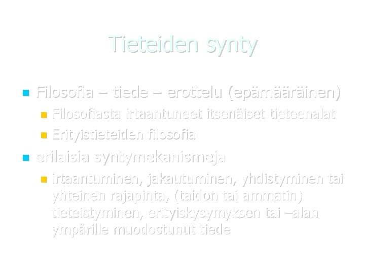 Tieteiden synty Filosofia – tiede – erottelu (epämääräinen) Filosofiasta irtaantuneet itsenäiset tieteenalat Erityistieteiden filosofia