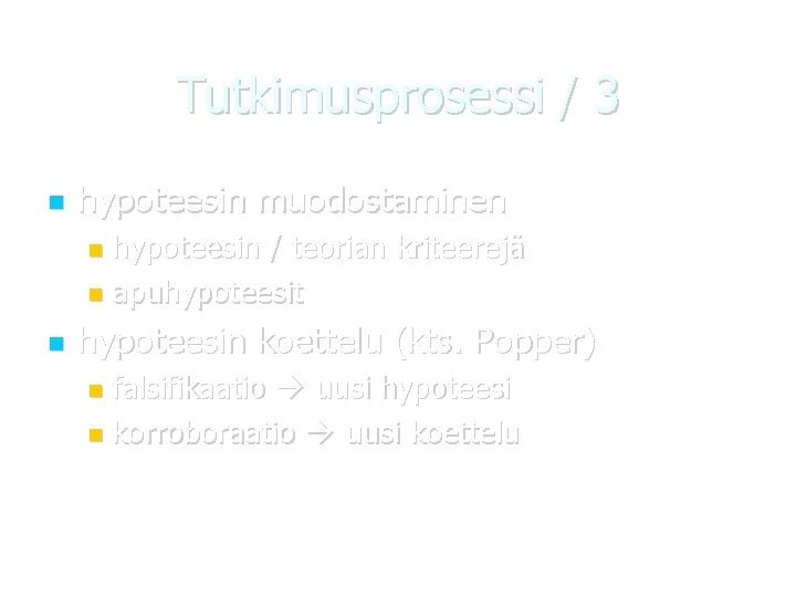 Tutkimusprosessi / 3 hypoteesin muodostaminen hypoteesin / teorian kriteerejä apuhypoteesit hypoteesin koettelu (kts. Popper)