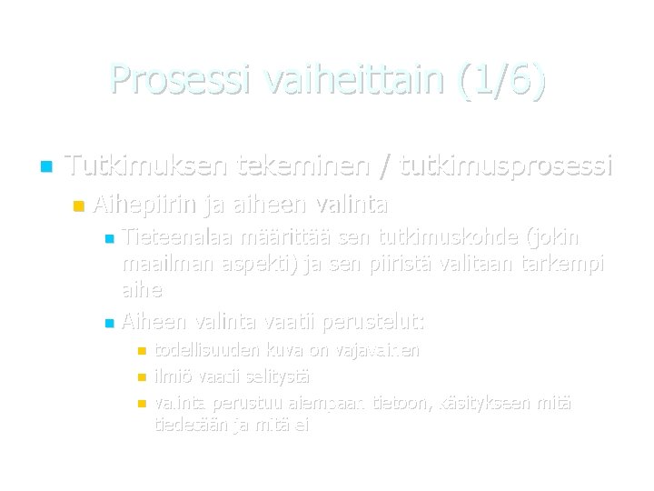 Prosessi vaiheittain (1/6) Tutkimuksen tekeminen / tutkimusprosessi Aihepiirin ja aiheen valinta Tieteenalaa määrittää sen