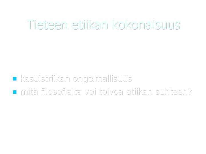 Tieteen etiikan kokonaisuus kasuistriikan ongelmallisuus mitä filosofialta voi toivoa etiikan suhteen? 