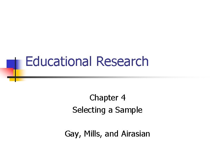 Educational Research Chapter 4 Selecting a Sample Gay, Mills, and Airasian 