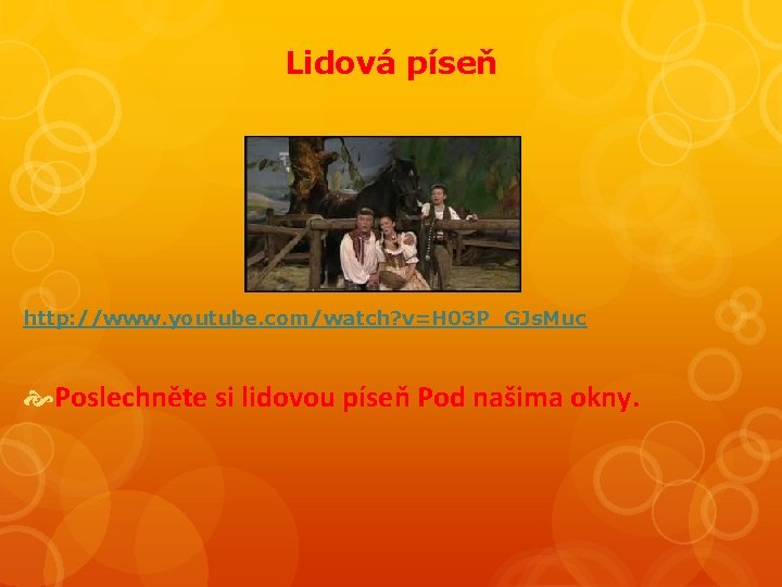 Lidová píseň http: //www. youtube. com/watch? v=H 03 P_GJs. Muc Poslechněte si lidovou píseň