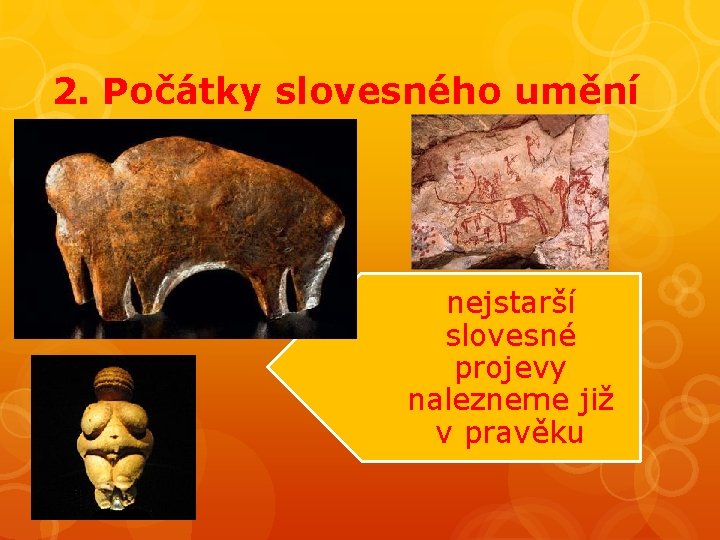 2. Počátky slovesného umění nejstarší slovesné projevy nalezneme již v pravěku 