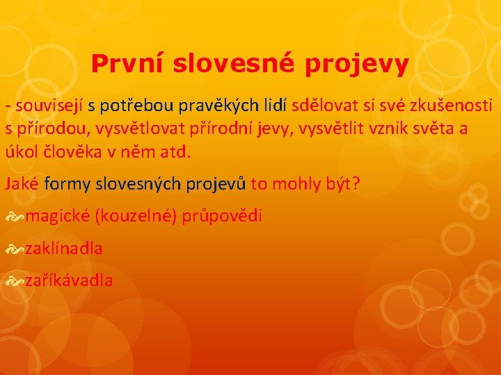 První slovesné projevy - souvisejí s potřebou pravěkých lidí sdělovat si své zkušenosti s