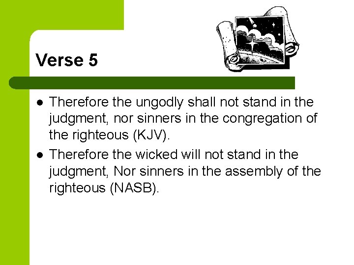 Verse 5 l l Therefore the ungodly shall not stand in the judgment, nor