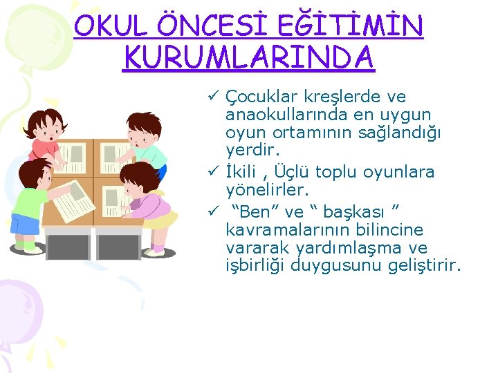 OKUL ÖNCESİ EĞİTİMİN KURUMLARINDA ü Çocuklar kreşlerde ve anaokullarında en uygun oyun ortamının sağlandığı