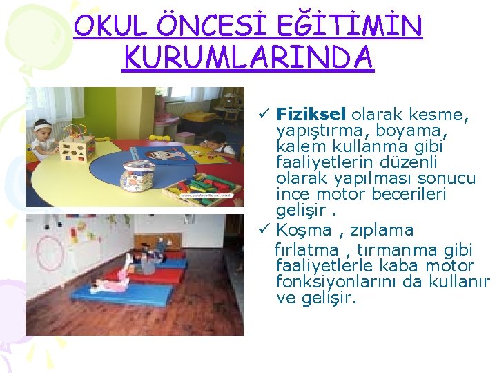 OKUL ÖNCESİ EĞİTİMİN KURUMLARINDA ü Fiziksel olarak kesme, yapıştırma, boyama, kalem kullanma gibi faaliyetlerin