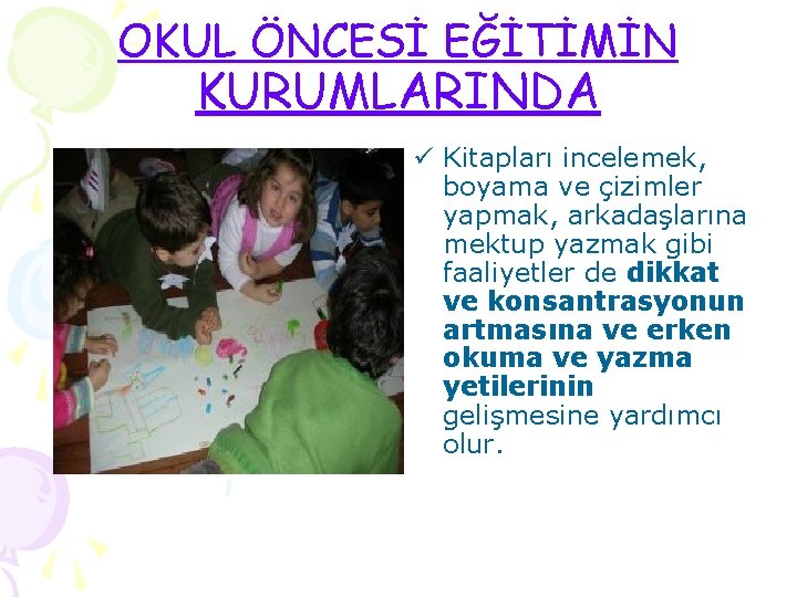 OKUL ÖNCESİ EĞİTİMİN KURUMLARINDA ü Kitapları incelemek, boyama ve çizimler yapmak, arkadaşlarına mektup yazmak