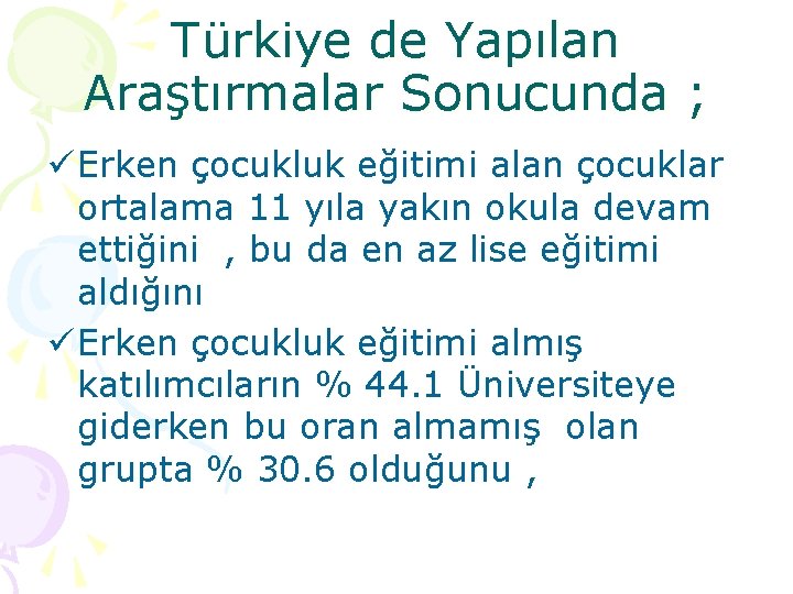 Türkiye de Yapılan Araştırmalar Sonucunda ; ü Erken çocukluk eğitimi alan çocuklar ortalama 11