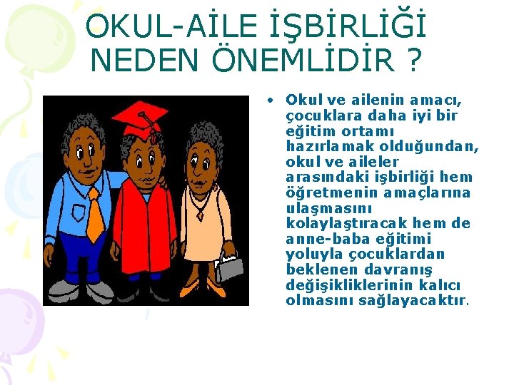 OKUL-AİLE İŞBİRLİĞİ NEDEN ÖNEMLİDİR ? • Okul ve ailenin amacı, çocuklara daha iyi bir