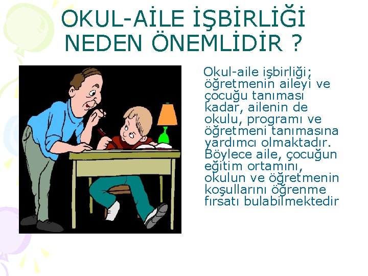 OKUL-AİLE İŞBİRLİĞİ NEDEN ÖNEMLİDİR ? Okul-aile işbirliği; öğretmenin aileyi ve çocuğu tanıması kadar, ailenin