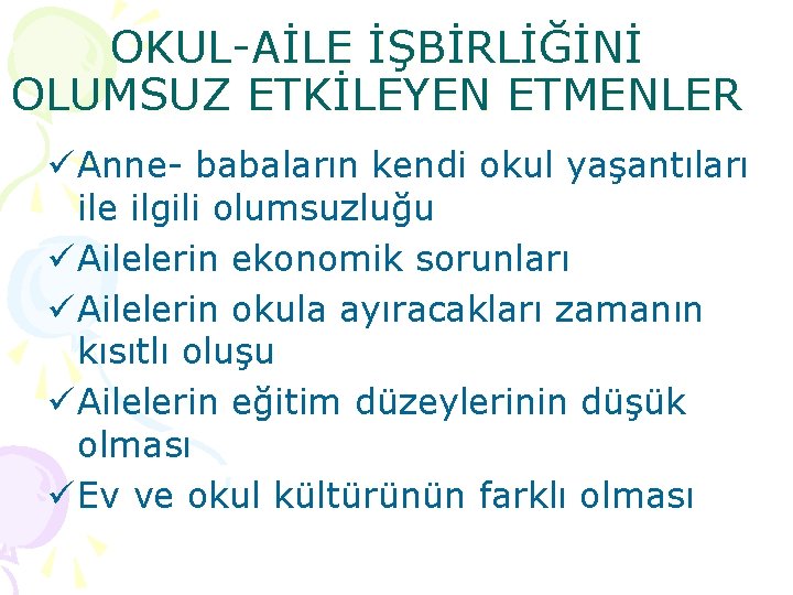 OKUL-AİLE İŞBİRLİĞİNİ OLUMSUZ ETKİLEYEN ETMENLER ü Anne- babaların kendi okul yaşantıları ile ilgili olumsuzluğu