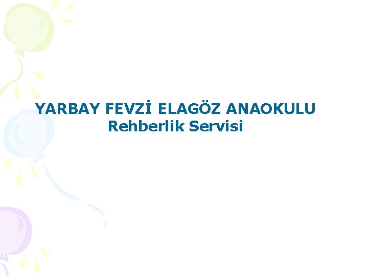 YARBAY FEVZİ ELAGÖZ ANAOKULU Rehberlik Servisi 