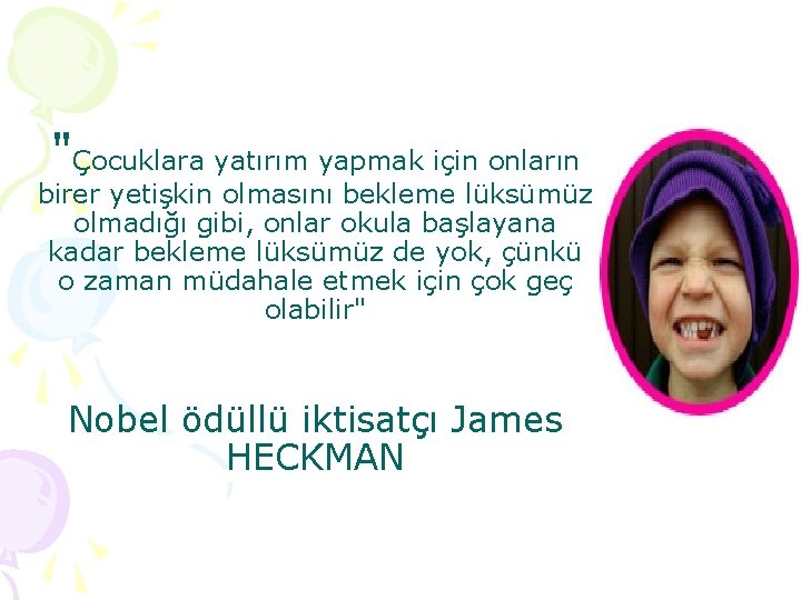 "Çocuklara yatırım yapmak için onların birer yetişkin olmasını bekleme lüksümüz olmadığı gibi, onlar okula