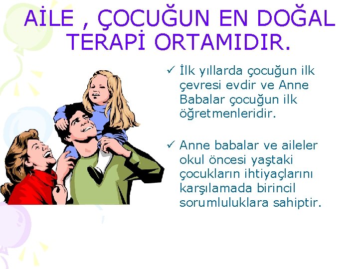 AİLE , ÇOCUĞUN EN DOĞAL TERAPİ ORTAMIDIR. ü İlk yıllarda çocuğun ilk çevresi evdir