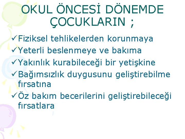 OKUL ÖNCESİ DÖNEMDE ÇOCUKLARIN ; ü Fiziksel tehlikelerden korunmaya ü Yeterli beslenmeye ve bakıma