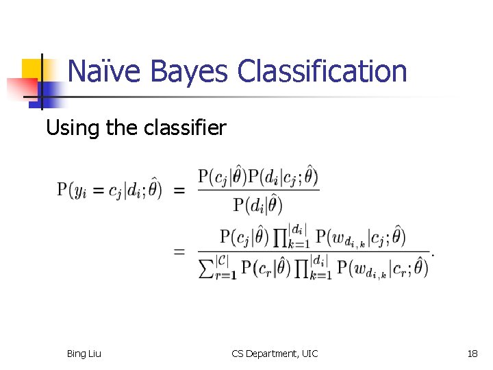 Naïve Bayes Classification Using the classifier Bing Liu CS Department, UIC 18 