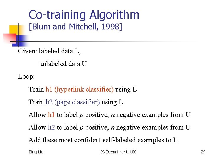 Co-training Algorithm [Blum and Mitchell, 1998] Given: labeled data L, unlabeled data U Loop: