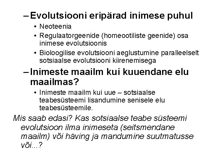 – Evolutsiooni eripärad inimese puhul • Neoteenia • Regulaatorgeenide (homeootiliste geenide) osa inimese evolutsioonis