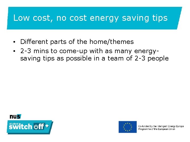 Low cost, no cost energy saving tips • Different parts of the home/themes •