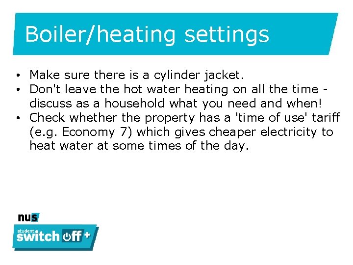 Boiler/heating settings • Make sure there is a cylinder jacket. • Don't leave the