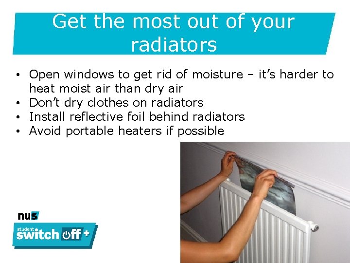 Get the most out of your radiators • Open windows to get rid of
