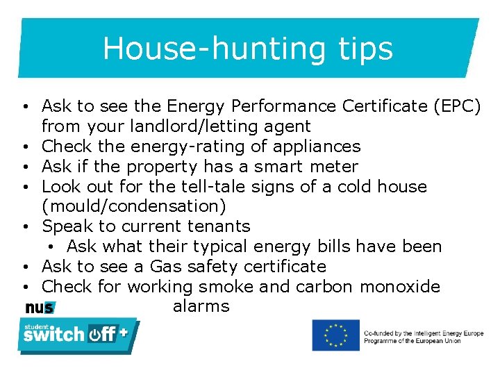 House-hunting tips • Ask to see the Energy Performance Certificate (EPC) from your landlord/letting