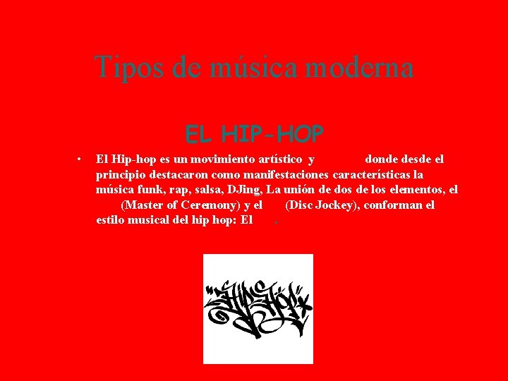 Tipos de música moderna EL HIP-HOP • El Hip-hop es un movimiento artístico y