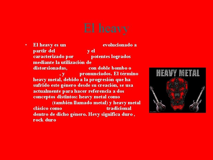 El heavy • El heavy es un género musical evolucionado a partir del rock