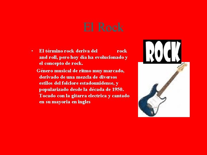 El Rock • El término rock deriva del vocablo rock and roll, pero hoy