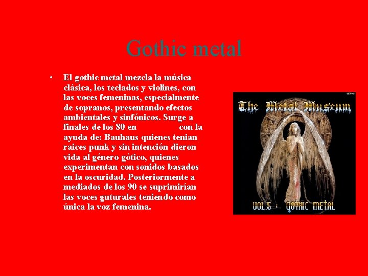 Gothic metal • El gothic metal mezcla la música clásica, los teclados y violines,