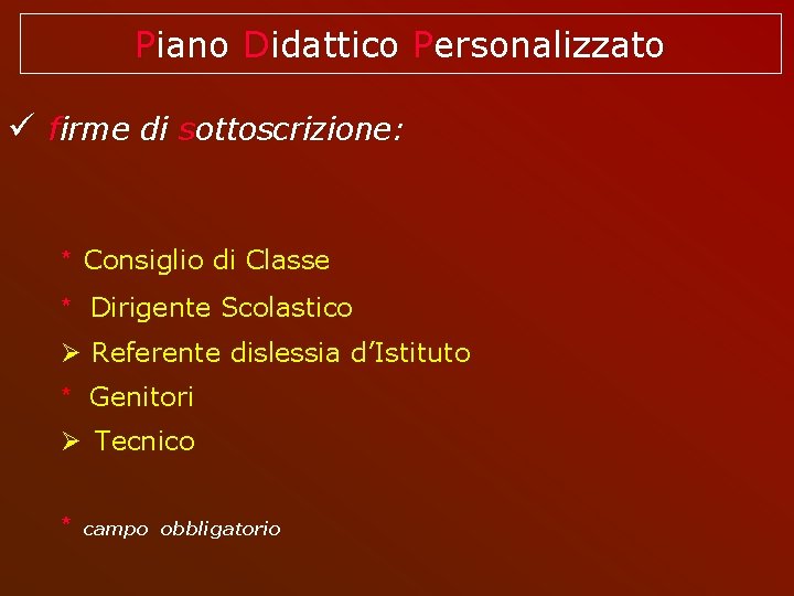 Piano Didattico Personalizzato firme di sottoscrizione: * Consiglio di Classe * Dirigente Scolastico Referente