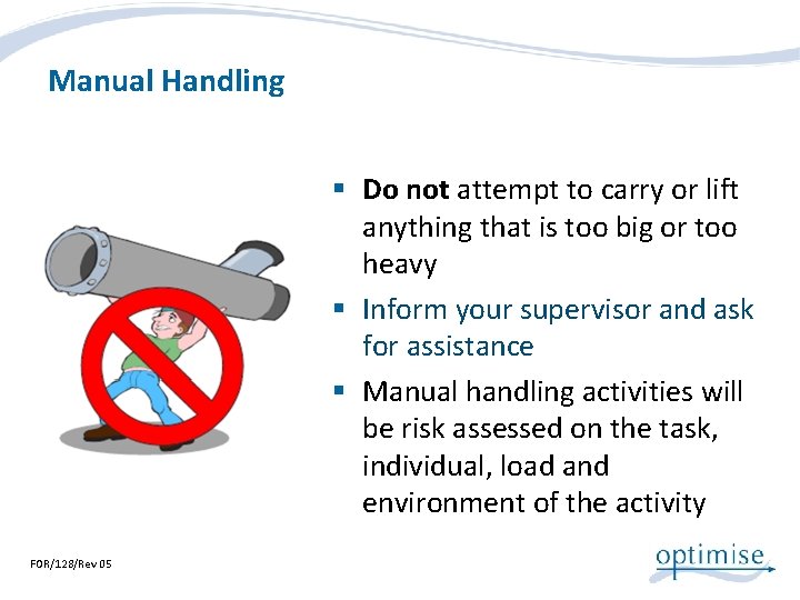 Manual Handling § Do not attempt to carry or lift anything that is too