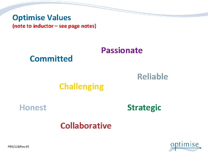 Optimise Values (note to inductor – see page notes) Committed Passionate Challenging Honest Strategic