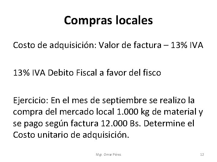 Compras locales Costo de adquisición: Valor de factura – 13% IVA Debito Fiscal a