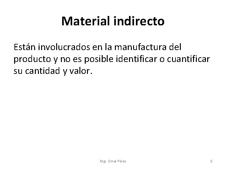 Material indirecto Están involucrados en la manufactura del producto y no es posible identificar