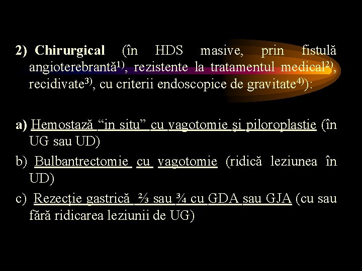 2) Chirurgical (în HDS masive, prin fistulă angioterebrantă1), rezistente la tratamentul medical 2), recidivate