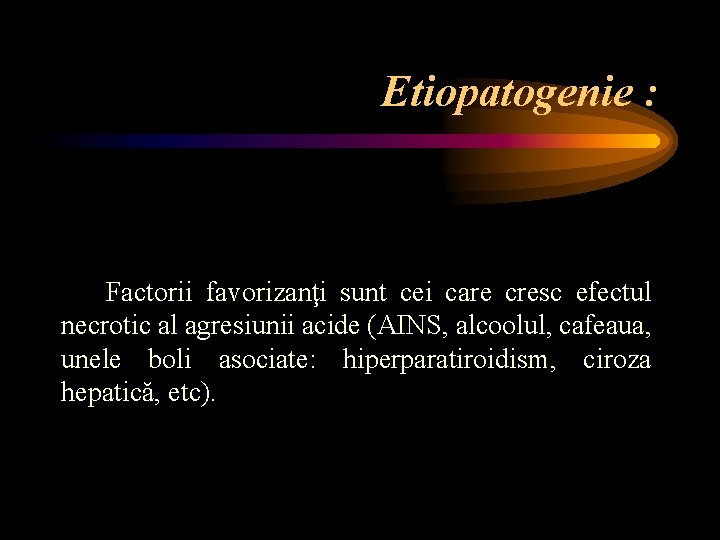 Etiopatogenie : Factorii favorizanţi sunt cei care cresc efectul necrotic al agresiunii acide (AINS,